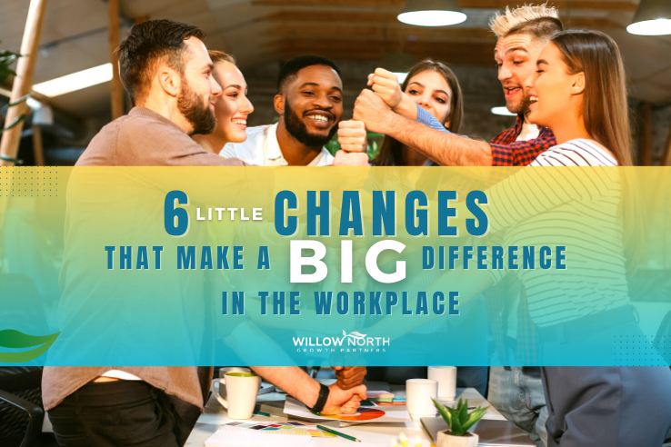 6 Little Changes that Make a Big Difference in the Workplace